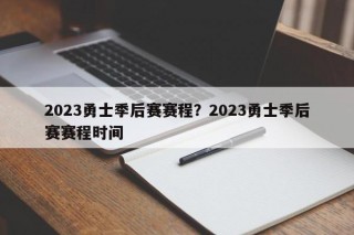 2023勇士季后赛赛程？2023勇士季后赛赛程时间