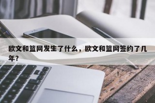 欧文和篮网发生了什么，欧文和篮网签约了几年？