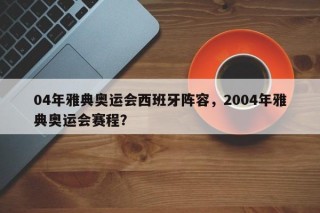 04年雅典奥运会西班牙阵容，2004年雅典奥运会赛程？