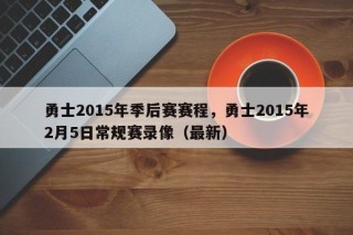 勇士2015年季后赛赛程，勇士2015年2月5日常规赛录像（最新）