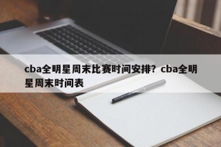 cba全明星周末比赛时间安排？cba全明星周末时间表