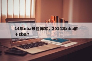 14年nba最佳阵容，2014年nba前十球员？