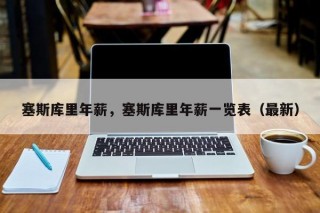 塞斯库里年薪，塞斯库里年薪一览表（最新）