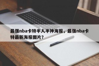 最强nba卡特半人半神海报，最强nba卡特最新海报图片？