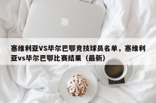 塞维利亚VS毕尔巴鄂竞技球员名单，塞维利亚vs毕尔巴鄂比赛结果（最新）