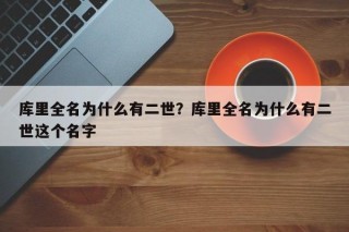 库里全名为什么有二世？库里全名为什么有二世这个名字
