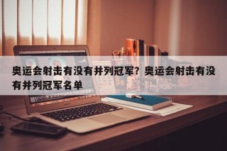奥运会射击有没有并列冠军？奥运会射击有没有并列冠军名单