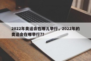 2022年奥运会在哪儿举行，2022年的奥运会在哪举行?？