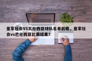 皇家社会VS瓦伦西亚球队名单前瞻，皇家社会vs巴伦西亚比赛结果？