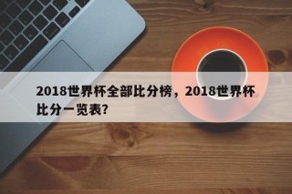 2018世界杯全部比分榜，2018世界杯比分一览表？