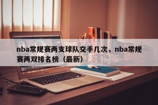 nba常规赛两支球队交手几次，nba常规赛两双排名榜（最新）