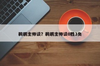 鹈鹕主帅谈？鹈鹕主帅谈0胜3负