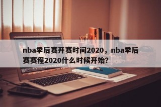 nba季后赛开赛时间2020，nba季后赛赛程2020什么时候开始？
