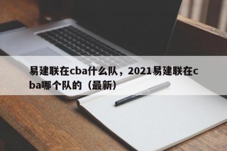 易建联在cba什么队，2021易建联在cba哪个队的（最新）
