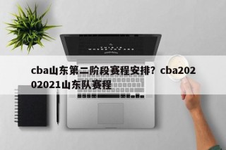 cba山东第二阶段赛程安排？cba20202021山东队赛程