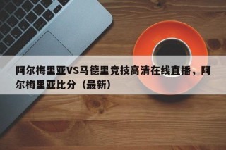 阿尔梅里亚VS马德里竞技高清在线直播，阿尔梅里亚比分（最新）