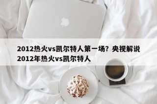 2012热火vs凯尔特人第一场？央视解说2012年热火vs凯尔特人