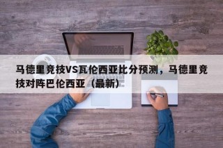 马德里竞技VS瓦伦西亚比分预测，马德里竞技对阵巴伦西亚（最新）