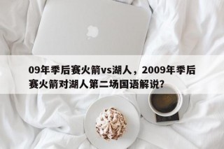 09年季后赛火箭vs湖人，2009年季后赛火箭对湖人第二场国语解说？