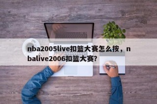 nba2005live扣篮大赛怎么按，nbalive2006扣篮大赛？