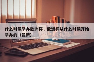 什么时候举办欧洲杯，欧洲杯从什么时候开始举办的（最新）