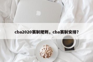 cba2020赛制规则，cba赛制安排？