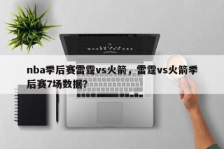 nba季后赛雷霆vs火箭，雷霆vs火箭季后赛7场数据？
