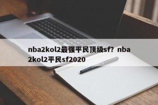 nba2kol2最强平民顶级sf？nba2kol2平民sf2020
