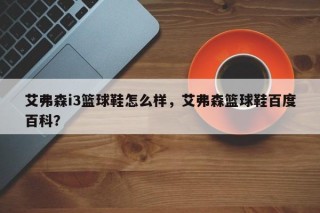 艾弗森i3篮球鞋怎么样，艾弗森篮球鞋百度百科？