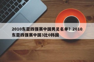 2010东亚四强赛中国男足名单？2010东亚四强赛中国3比0韩国