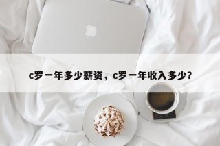 c罗一年多少薪资，c罗一年收入多少？