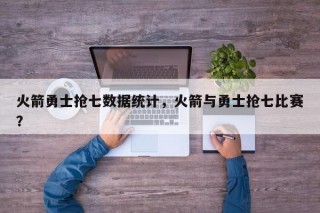 火箭勇士抢七数据统计，火箭与勇士抢七比赛？