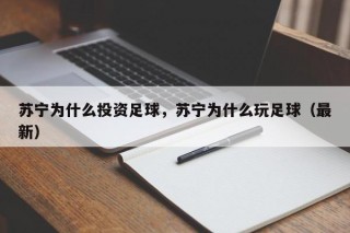 苏宁为什么投资足球，苏宁为什么玩足球（最新）