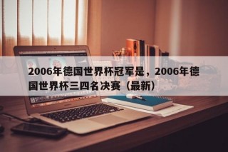 2006年德国世界杯冠军是，2006年德国世界杯三四名决赛（最新）