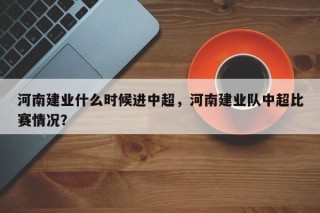 河南建业什么时候进中超，河南建业队中超比赛情况？