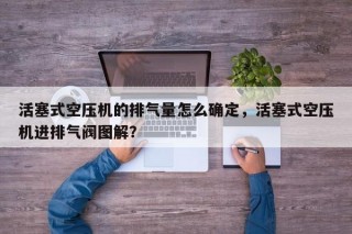 活塞式空压机的排气量怎么确定，活塞式空压机进排气阀图解？