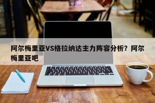 阿尔梅里亚VS格拉纳达主力阵容分析？阿尔梅里亚吧