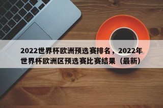 2022世界杯欧洲预选赛排名，2022年世界杯欧洲区预选赛比赛结果（最新）