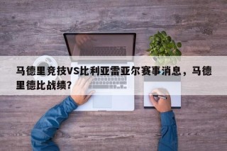 马德里竞技VS比利亚雷亚尔赛事消息，马德里德比战绩？