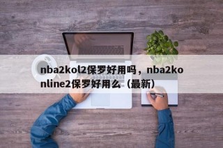 nba2kol2保罗好用吗，nba2konline2保罗好用么（最新）