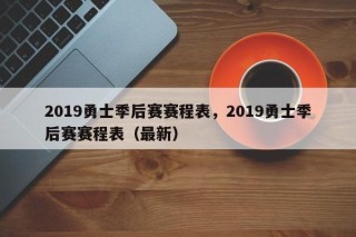 2019勇士季后赛赛程表，2019勇士季后赛赛程表（最新）