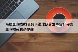马德里竞技VS巴列卡诺球队首发阵容？马德里竞技vs巴萨罗那