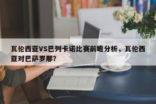 瓦伦西亚VS巴列卡诺比赛前瞻分析，瓦伦西亚对巴萨罗那？