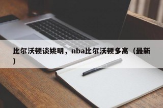 比尔沃顿谈姚明，nba比尔沃顿多高（最新）