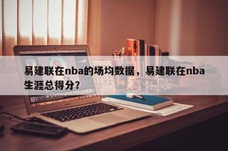 易建联在nba的场均数据，易建联在nba生涯总得分？