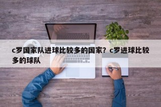 c罗国家队进球比较多的国家？c罗进球比较多的球队