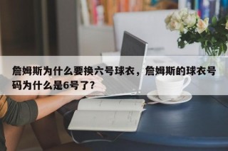 詹姆斯为什么要换六号球衣，詹姆斯的球衣号码为什么是6号了？