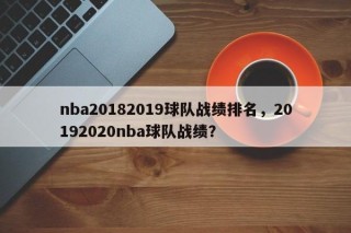 nba20182019球队战绩排名，20192020nba球队战绩？