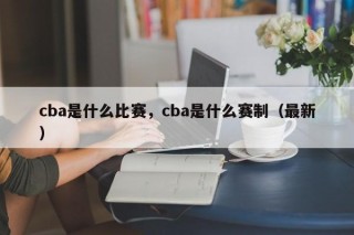 cba是什么比赛，cba是什么赛制（最新）
