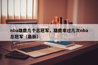 nba雄鹿几个总冠军，雄鹿拿过几次nba总冠军（最新）